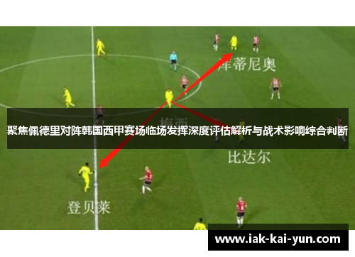 聚焦佩德里对阵韩国西甲赛场临场发挥深度评估解析与战术影响综合判断 聚焦佩德里对阵韩国西甲赛场临场发挥深度评估解析与战术影响综合判断