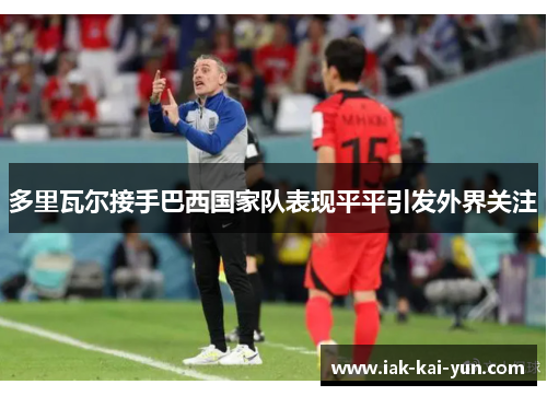 多里瓦尔接手巴西国家队表现平平引发外界关注