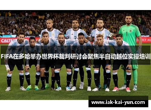 FIFA在多哈举办世界杯裁判研讨会聚焦半自动越位实操培训 FIFA在多哈举办世界杯裁判研讨会聚焦半自动越位实操培训