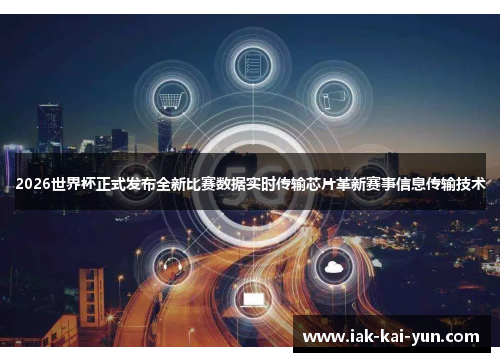 2026世界杯正式发布全新比赛数据实时传输芯片革新赛事信息传输技术