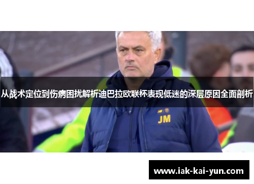 从战术定位到伤病困扰解析迪巴拉欧联杯表现低迷的深层原因全面剖析